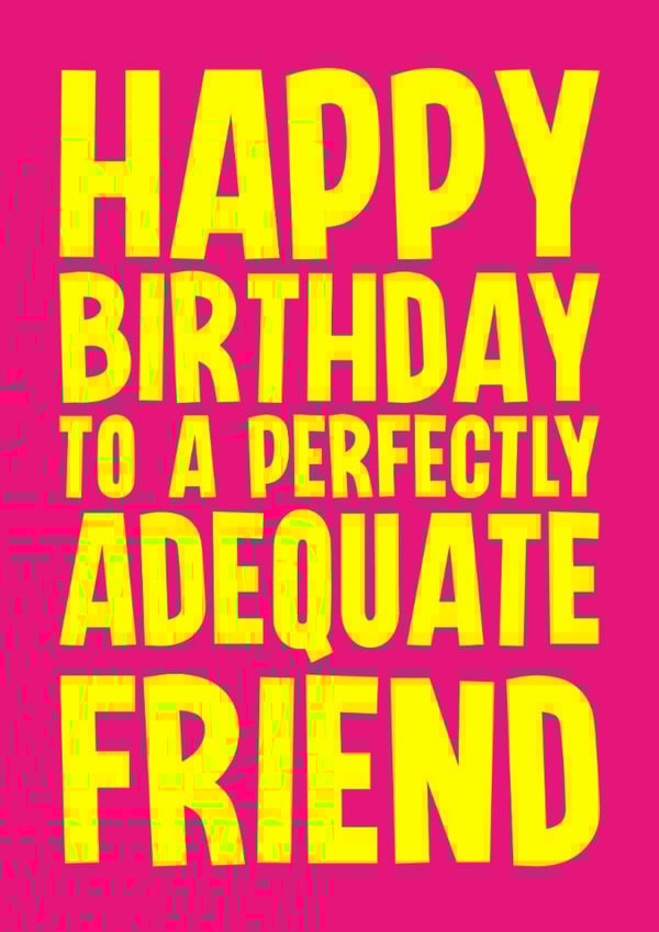 Rude Birthday Card - Perfectly Adequate Friend created by Blind Faith