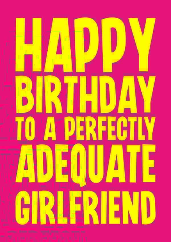 Funny Birthday Card - For Girlfriend - Perfectly Adequate created by Blind Faith