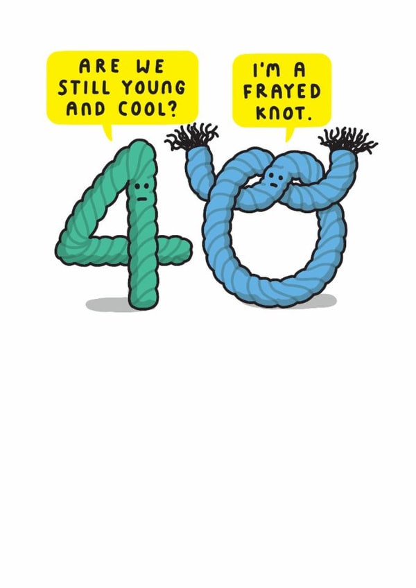 Cheeky 40th Birthday Card - Are We Still Young And Cool? - I'm Frayed Knot created by mungo and shoddy