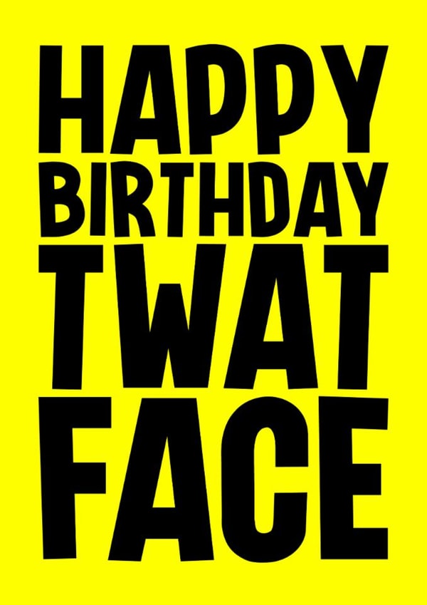 Rude Birthday Card - Twat Face created by Blind Faith