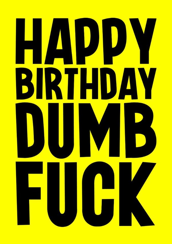 Rude Birthday Card - Dumb Fuck created by Blind Faith