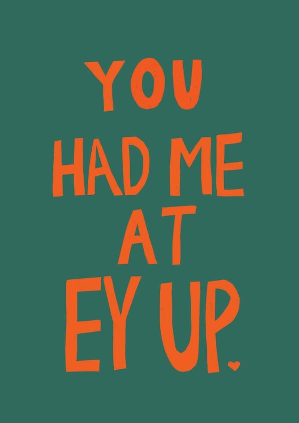 Funny Anniversary/Valentine's Day Card - You Had Me At Ey Up - Northern created by martha and hepsie ltd