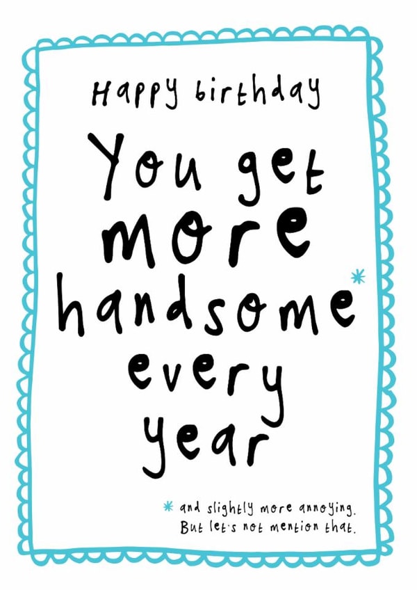 Funny Birthday Card - More Handsome, More Annoying created by Bow & Bell