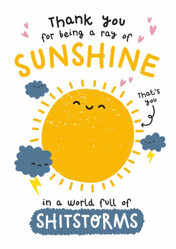 Cute Thank You/Love & Friendship Card - Ray Of Sunshine - World Full Of Shitstorms created by Twisted Haggis