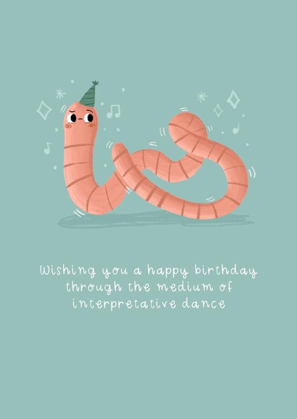 Funny Birthday Card - Worm - Interpretive Dance created by Becky Down
