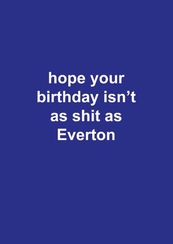 Fun Birthday Card - Everton FC - Hope Your Birthday Isn't Shit As Everton created by The Cake Thief
