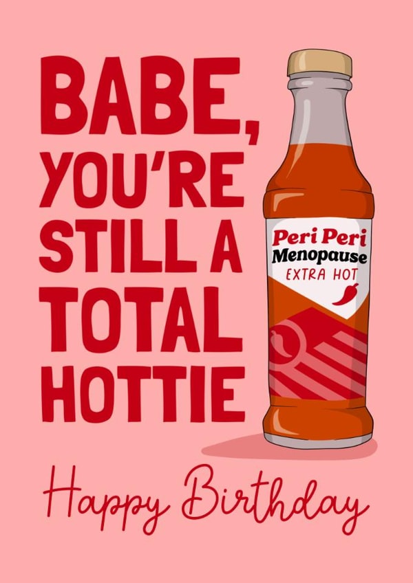 Funny Birthday Card - Babe, You're Still A Total Hottie - Peri Peri Sauce - Menopause created by Running with Scissors