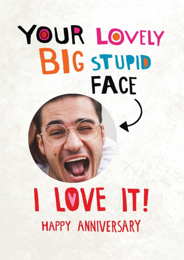 Funny Anniversary Card - Your Lovely Big Stupid Face created by Pencilface