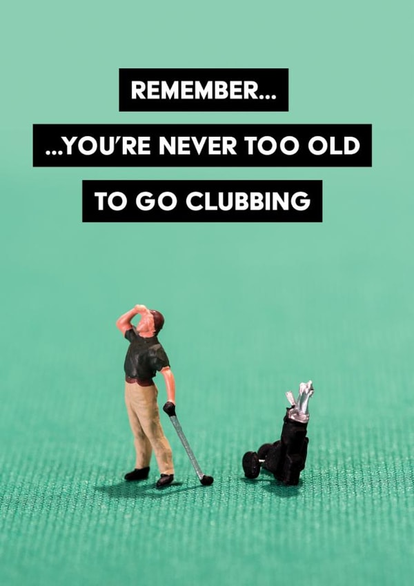 Funny Birthday Card - Golf Pun - Never Too Old To Go Clubbing created by Neil Thurlwell