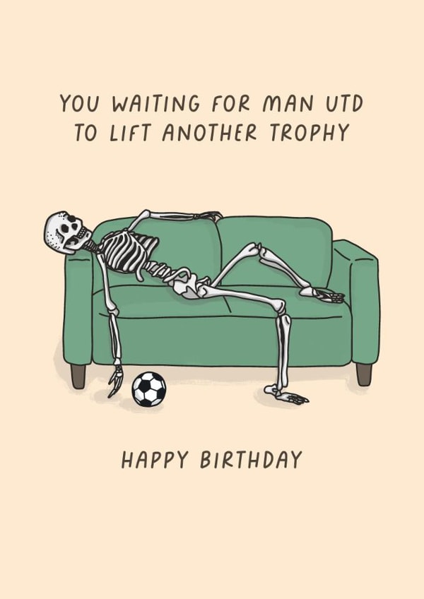 Cheeky Birthday Card - You Waiting For Man Utd To Lift Another Trophy - Skeleton created by Sarah Harding