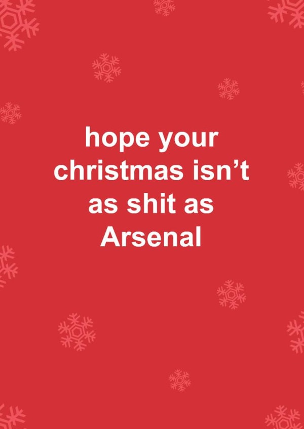 Funny Christmas Card - Arsenal - Hope Your Christmas Isn't As Shit As Arsenal created by The Cake Thief