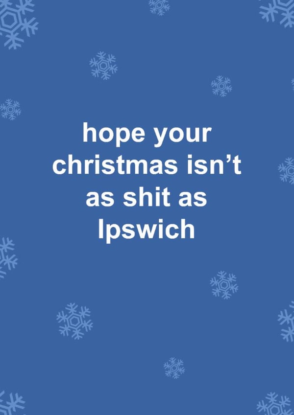 Funny Christmas Card - Hope Your Christmas Isn't As Shit As Ipswich - Ipswich FC created by The Cake Thief
