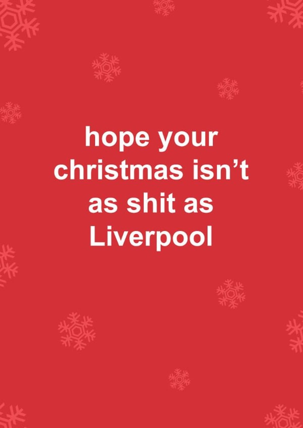 Funny Christmas Card - Hope Your Christmas Isn't As Shit As Liverpool - Liverpool created by The Cake Thief
