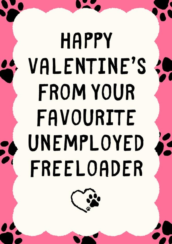Funny Valentine's Day Card - From The Pet - Unemployed Freeloader created by Sundiva Designs