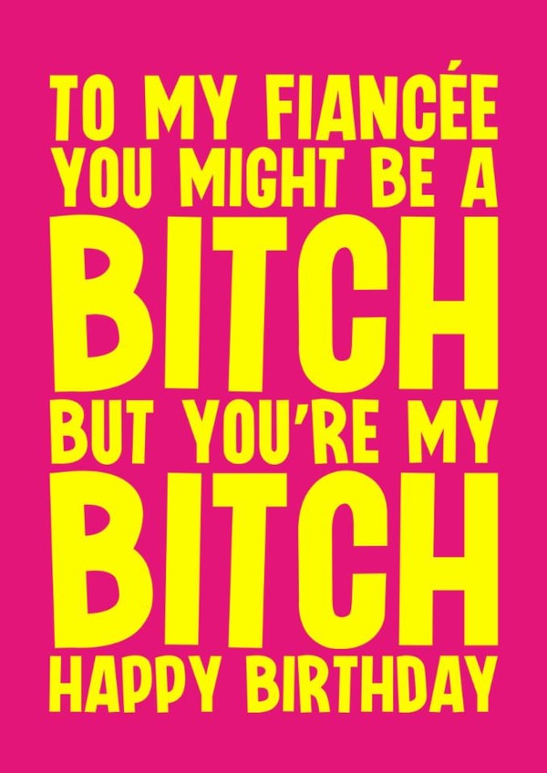 Rude Birthday Card - For Fiancée - My Bitch created by Blind Faith