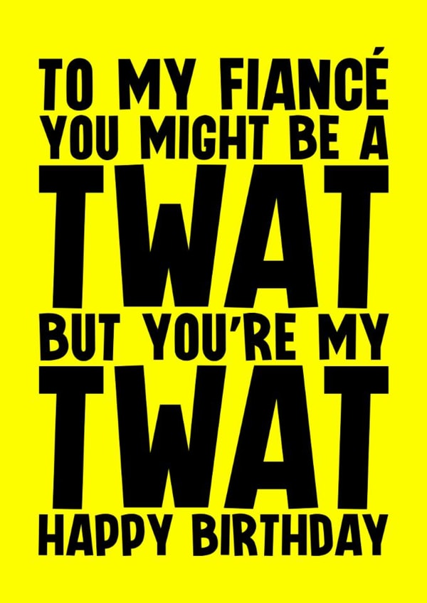 Rude Birthday Card - For Fiancé - Twat created by Blind Faith