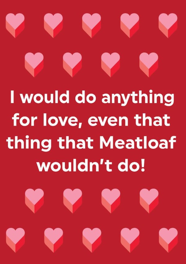 Funny Meatloaf Parody Valentine's Card – I Would Do Anything For Love created by Brainbox Candy