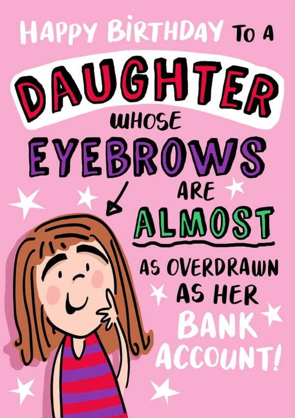 Cheeky Birthday Card - For Daughter - Eyebrows As Overdrawn As Bank Account created by Emma Proctor