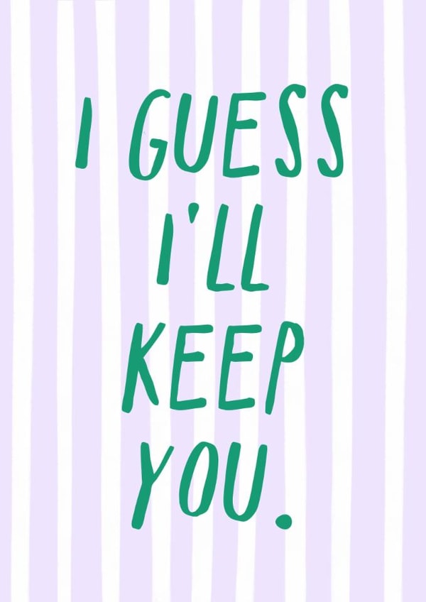 Funny Valentine's Day Card - I Guess I'll Keep You created by Zoe Spry
