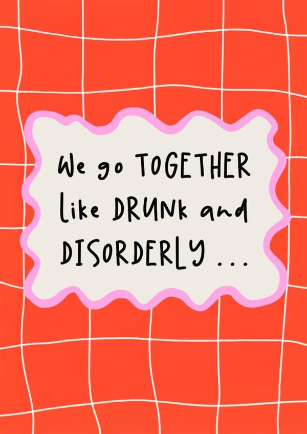 Funny Valentine's Day Card - We Go Together Like Drunk & Disorderly created by Of Life & Lemons Ltd.