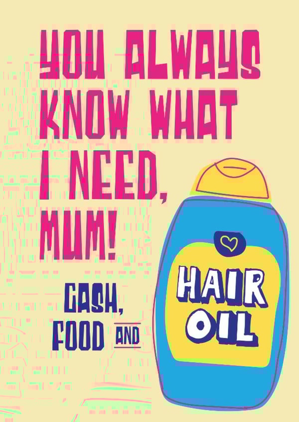 Funny Mother's Day card - You now what I need, mum - Cash, food and hair oil created by Tainted Genie