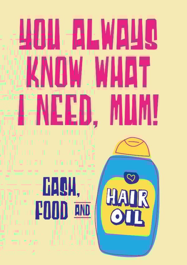 Funny Mother's Day Card - You Always Know What I Need, Mum! - Cash, Food & Hair Oil created by Tainted Genie