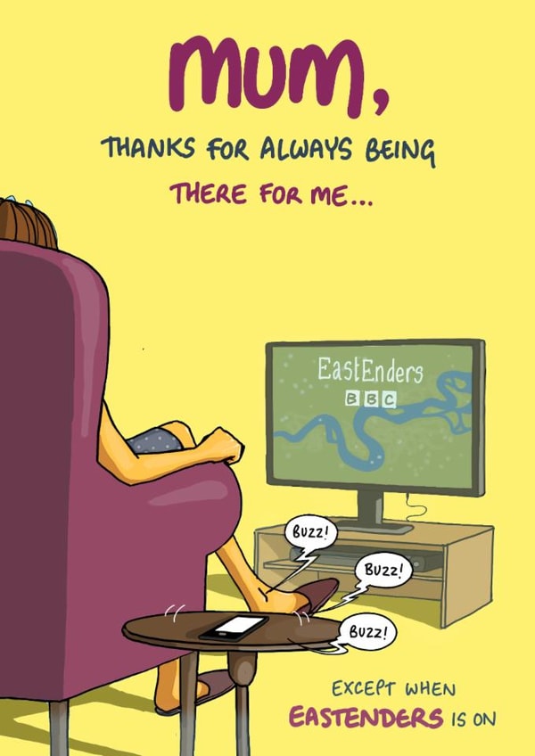 Funny Mother's Day Card - Thanks For Always Being There For Me - Eastenders Is On created by Bryony Jackson Walters