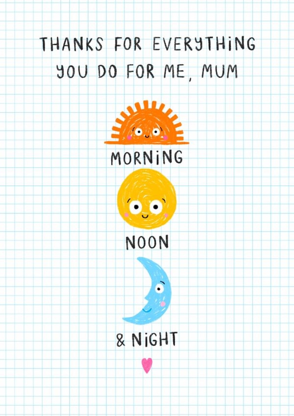 Cute Mother's Day Card - Morning, Noon And Night - Thank You created by Ludicrous Prints