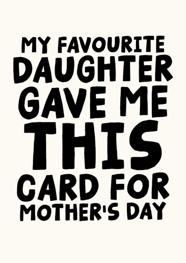 Funny Mother's Day Card - My Favourite Daughter Gave Me This Card created by Studio Doodles