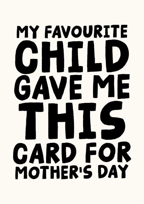 Funny Mother's Day Card - My Favourite Child Gave Me This Card For Mother's Day created by Studio Doodles