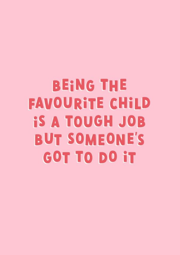 Funny Mother's Day Card - Being The Favourite Child created by Sarah Harding