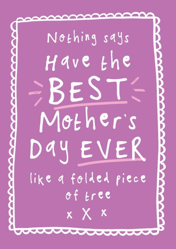 Funny Mother's Day Card - Best Mother's Day Ever - Folded Piece Of Tree created by Bow & Bell