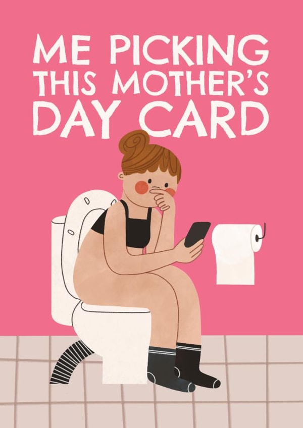 Funny Mother's Day Card - Toilet - Me Picking This Mother's Day Card created by AbiGoLucky