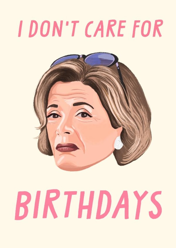 Arrested Development Birthday Card - Lucille Bluth - I Don’t Care for Birthdays created by URGHH Card Co.