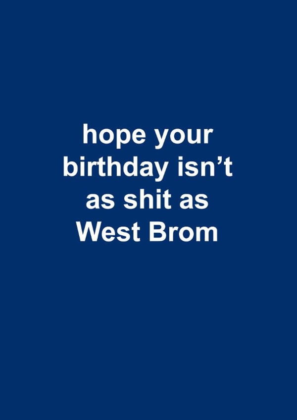 Funny Birthday Card - West Bromwich Albion - Hope Your Birthday Isn't As Shit As West Brom created by The Cake Thief