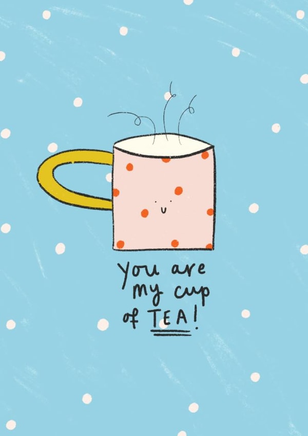 You are my cup of tea, engagement, cute, anniversary, valentines, happy birthday created by Bridget Heron