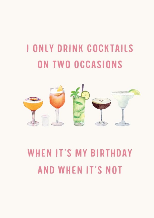 Funny Birthday Card - Drink Cocktails On Two Occasions - When It's My Birthday And When It's Not created by Holly Fox
