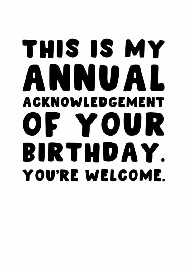 Funny Birthday Card - Annual Birthday Acknowledgement - You're Welcome created by Pink Peach Cards