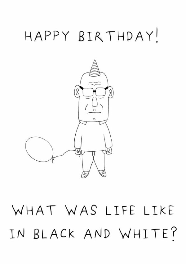 Funny Birthday Card - For Him - What Was Life Like In Black And White created by AJS STUDIOS