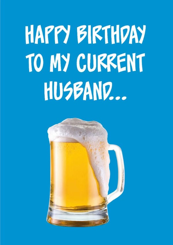 Happy Birthday To My Current Husband created by Steve Brown