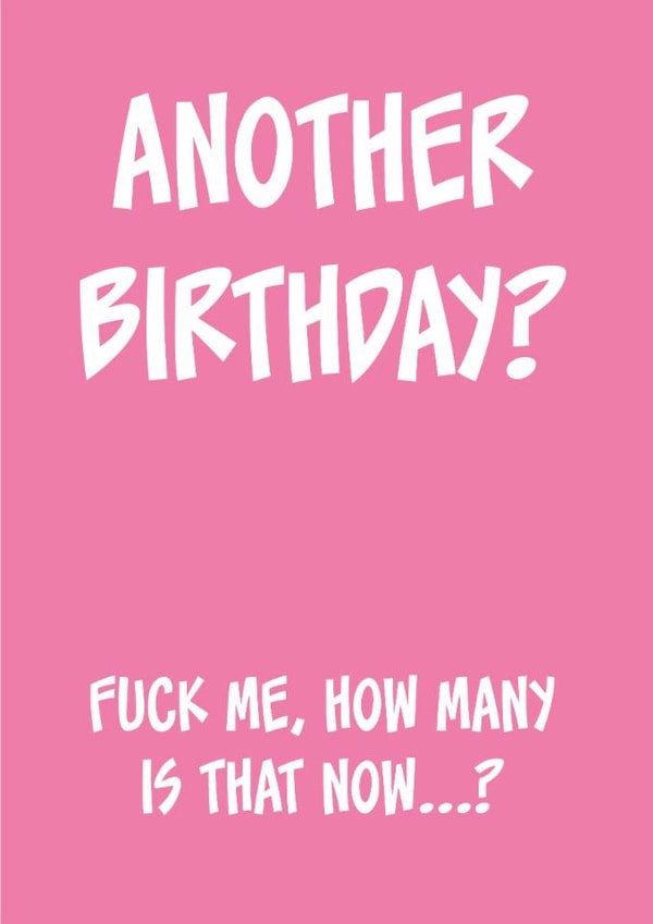 Another Birthday? F*** Me How Many Is That Now...? created by Steve Brown