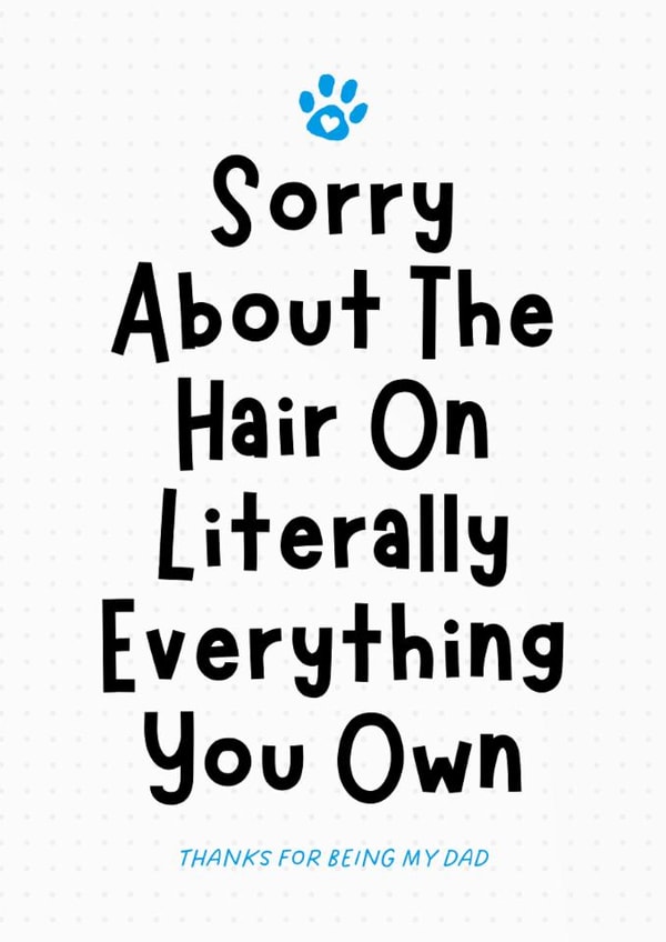 Funny Father's Day Card - From The Pet - Sorry About The Hair created by Sundiva Designs