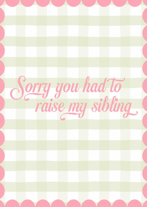 Sorry you had to raise my sibling card for Mother's Day created by Illustratoni
