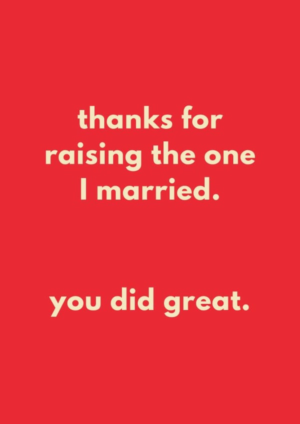 Funny Father's Day/Mother's Day Card - Thanks For Raising The One I Married - Did Great created by Sundiva Designs