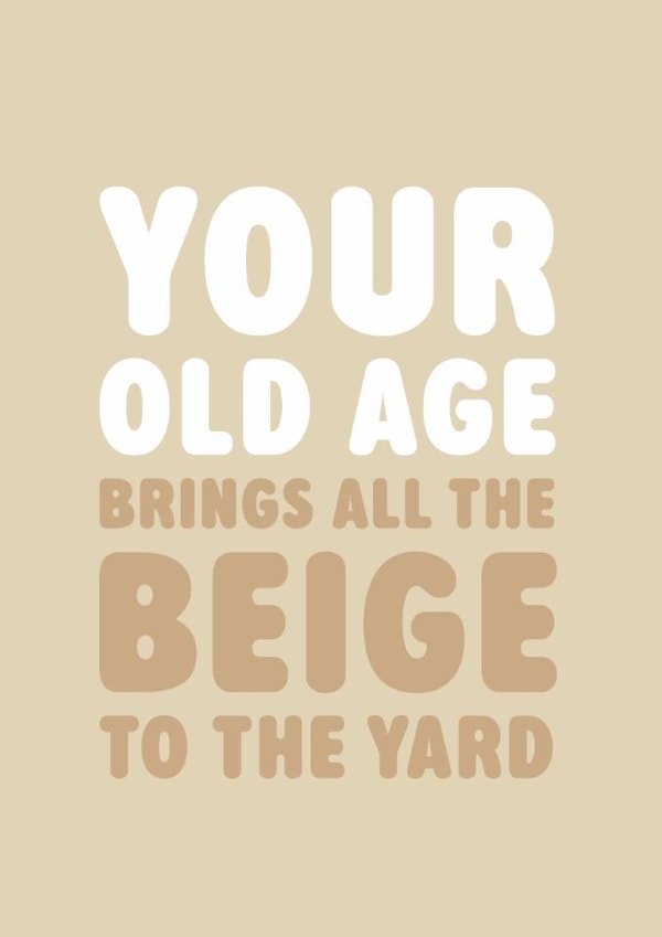 Funny Birthday/New Home Card - Old Age - All The Beige created by Brainbox Candy