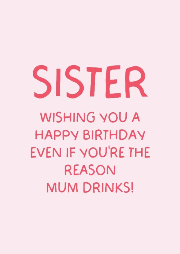Funny Sister Birthday Card – Even If You’re The Reason Why Mum Drinks created by Puns and Needles