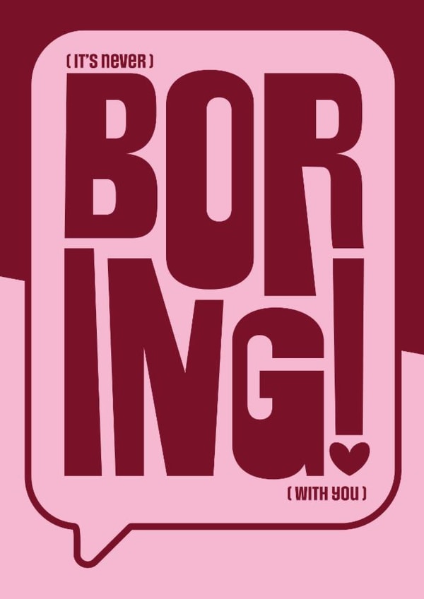 For Girlfriend, Wife, Friend or anyone who is not boring! created by IR Design