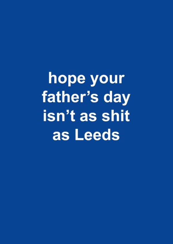 Funny Father's Day Card - Hope Your Father's Day Isn't As Shit As Leeds - Leeds created by The Cake Thief