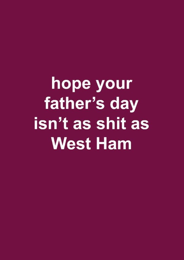 West Ham Father's Day Card - Hope Your Father's Day Isn't As Shit As West Ham - West Ham created by The Cake Thief