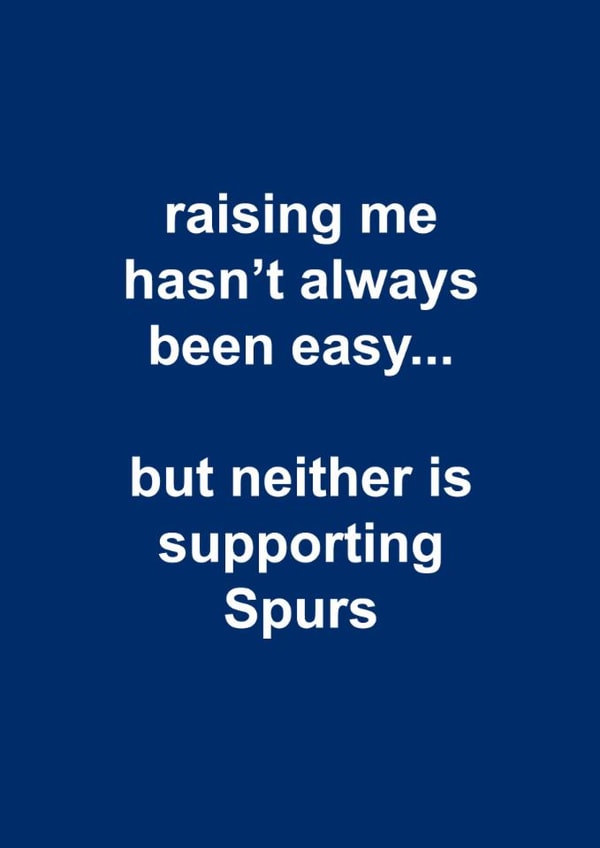 Funny Father's Day Card - Raising Me Hasn't Always Been Easy - Supporting Spurs created by The Cake Thief